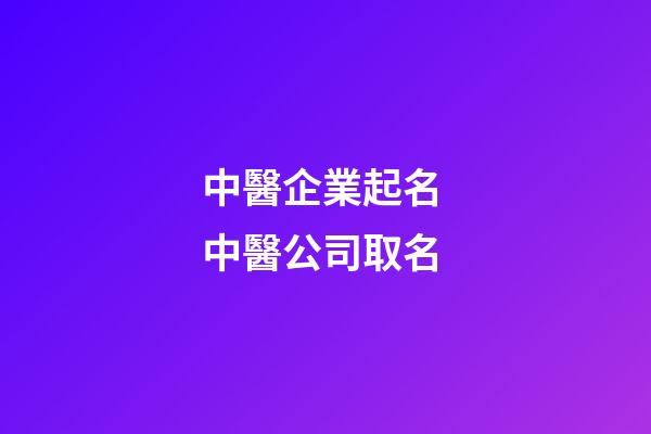 中醫企業起名 中醫公司取名-第1張-公司起名-玄機派